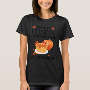 I M Into Fitness Pumpkin Pie In My Mouth Thanksgiv T-Shirt