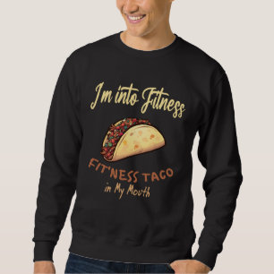 I m into Fitness Taco in My Mouth Men Women Youth Sweatshirt
