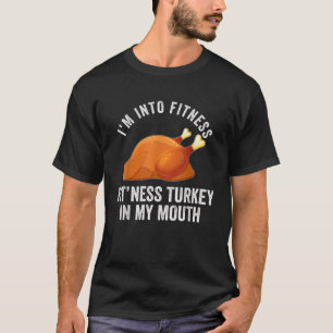 I m Into Fitness Turkey In My Mouth Funny Thanksgi T-Shirt