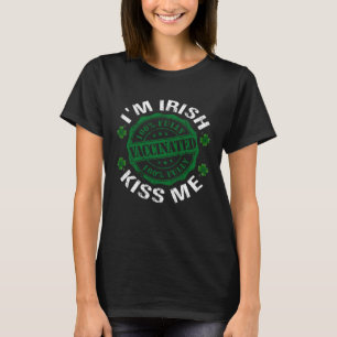 I m Irish Kiss Me Vaccinated Pro Vaccine St Patric T-Shirt