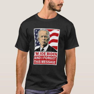I m Joe Biden And I Forgot This Message Funny T Sh T-Shirt