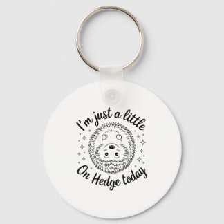 I’m Just A Little On Hedge Today Funny Animal Hedg Key Ring