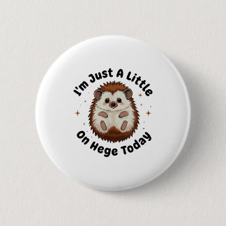 I’m Just A Little On Hedge Today Funny Hedgehog Pu 6 Cm Round Badge