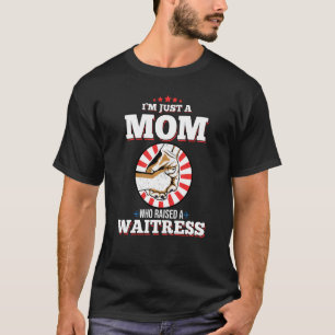 I M Just A Mum Who Raised A Waitress For Waitress T-Shirt