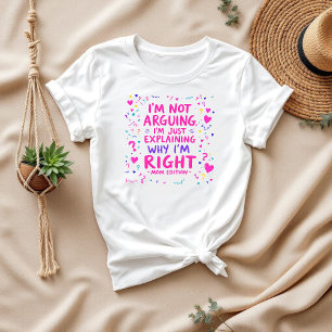 I’m Just Explaining Why I’m Right Funny Mum T-Shirt