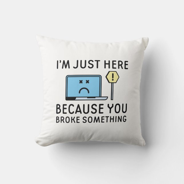 I’m Just Here Because You Broke Something Cushion (Front)