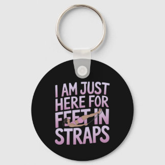 I’m Just Here for Feet in Straps Funny Pilates Key Ring