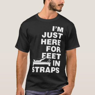 I m Just Here for Feet in Straps Pilates Yoga Fitn T-Shirt