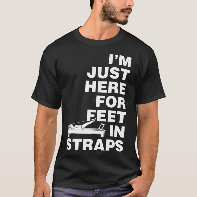 I m Just Here for Feet in Straps Pilates Yoga Fitn T-Shirt (Front)
