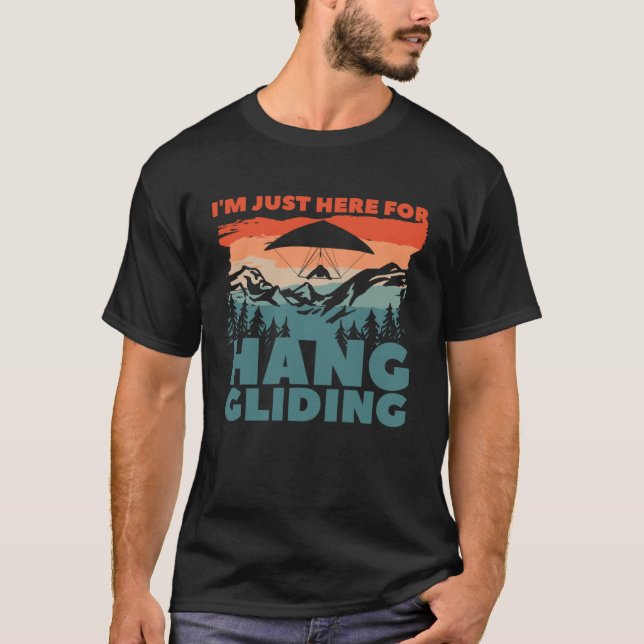 I m Just Here For Hang Gliding Glider Gliders  1 T-Shirt (Front)