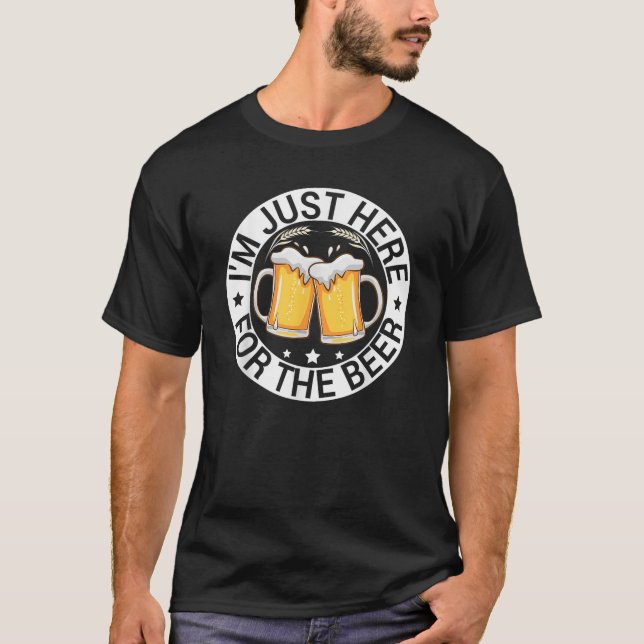 I m Just Here For The Beer Funny Alcohol Party Bir T-Shirt (Front)