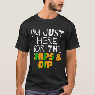 I m Just Here For The Chips Dip Funny T Shirt