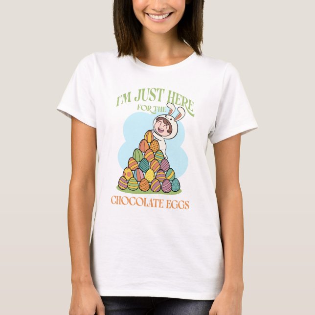 I’m Just Here for the Chocolate Eggs – Funny Easte T-Shirt (Front)