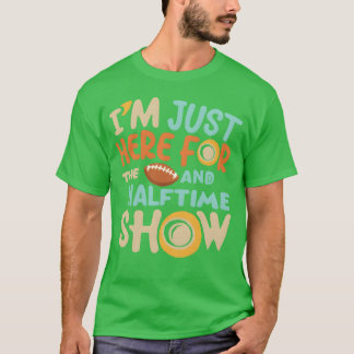 I m Just Here for the Food and Halftime Show girl T-Shirt