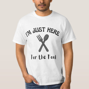 I’M JUST HERE FOR THE FOOD T-SHIRT