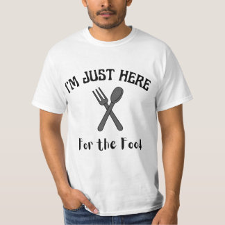I’M JUST HERE FOR THE FOOD T-SHIRT