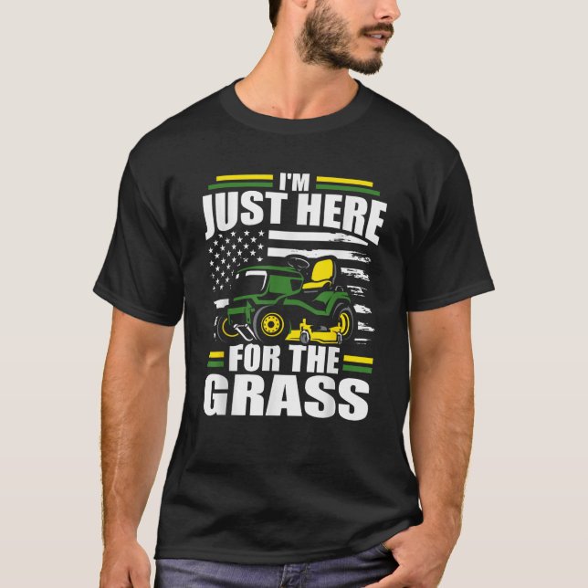 I m Just Here For The Grass Funny Lawn Mower Ameri T-Shirt (Front)
