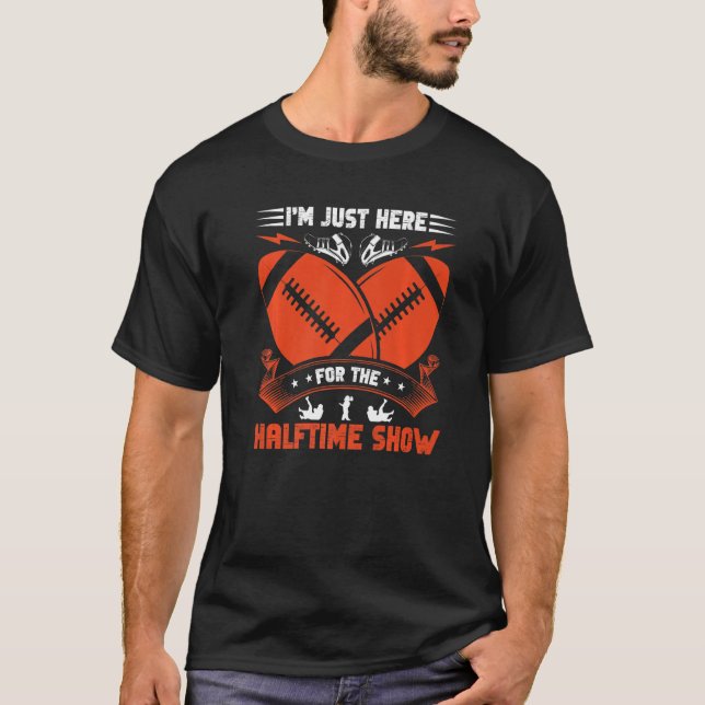 I M Just Here For The Halftime Show Football Ameri T-Shirt (Front)