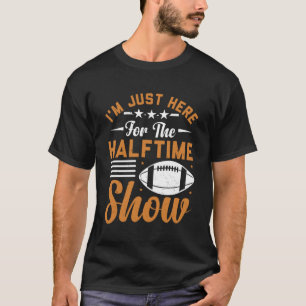 I m Just Here For The Halftime Show football Half T-Shirt