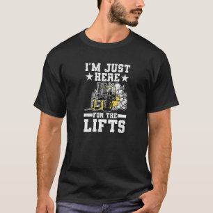 I´m Just Here For The Lifts Forklift Operator T-Shirt