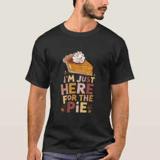 I m Just Here for the Pie Pumpkin Pie Thanksgiving T-Shirt