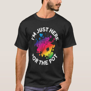 I`m Just Here For The Pot I Gambling I Poker T-Shirt