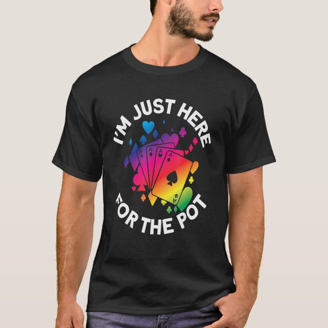I`m Just Here For The Pot I Gambling I Poker T-Shirt (Front)