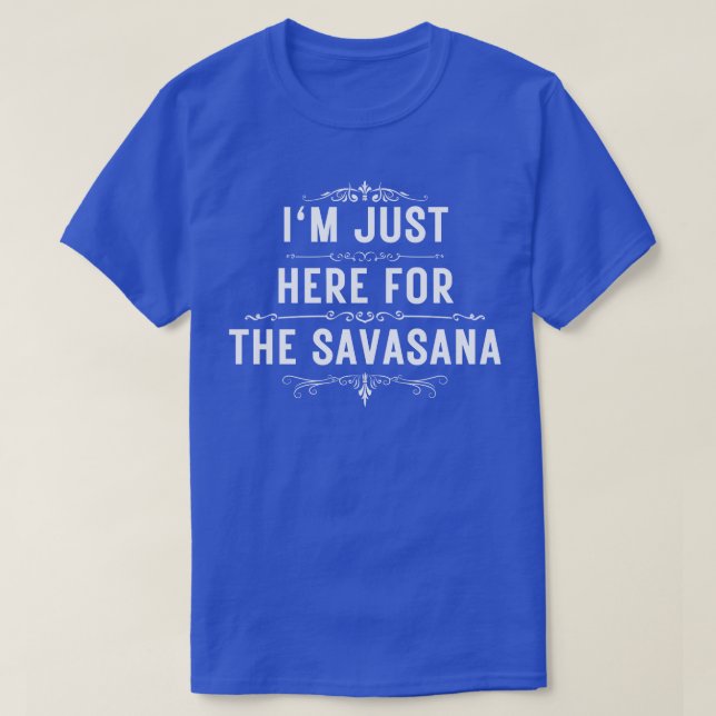 I m just here for the savasana 10 T-Shirt (Design Front)