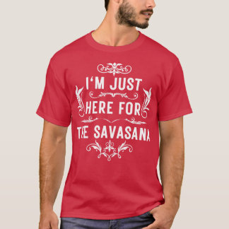 I m just here for the savasana 5 T-Shirt
