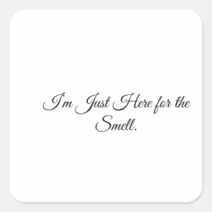 I’m Just Here for the Smell. Square Sticker
