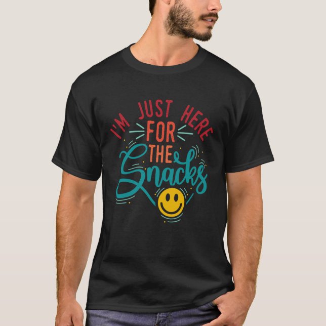 I m Just Here for the Snacks   Snack T-Shirt (Front)