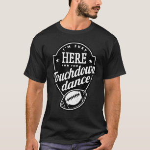I m just here for the touchdown dance T-Shirt