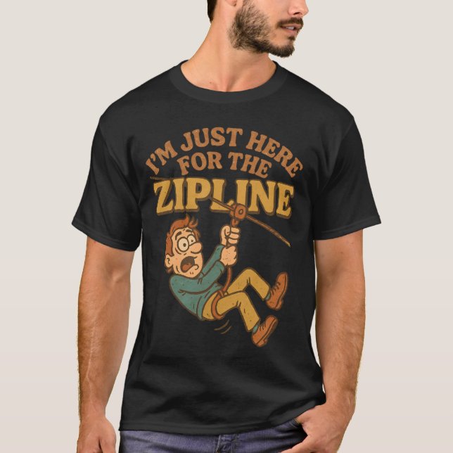 I’m just here for the zipline T-Shirt (Front)