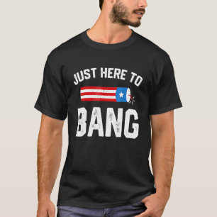 I m Just Here To Bang  4th July American Flag Clot T-Shirt