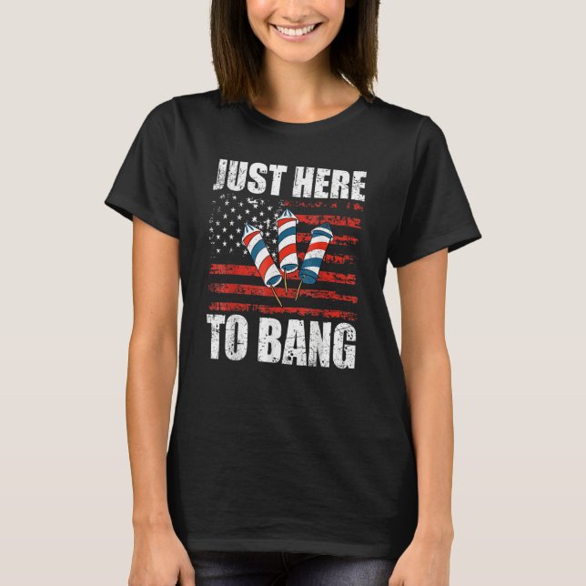 I m Just Here To Bang Independence Day  4th Of Jul T-Shirt (Front)