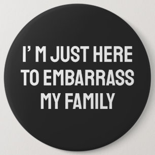 I’m Just Here To Embarrass My Family 6 Cm Round Badge
