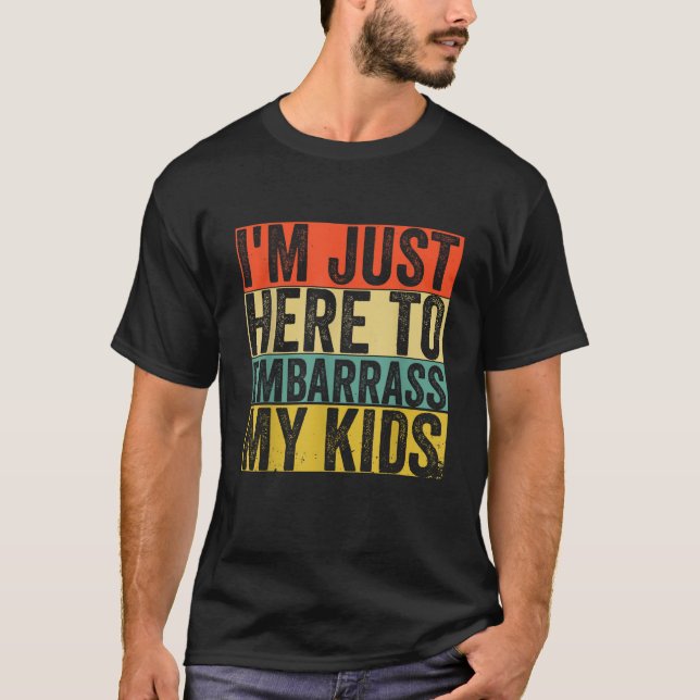 I m Just Here To Embarrass My Kids Funny Dad Mum  T-Shirt (Front)