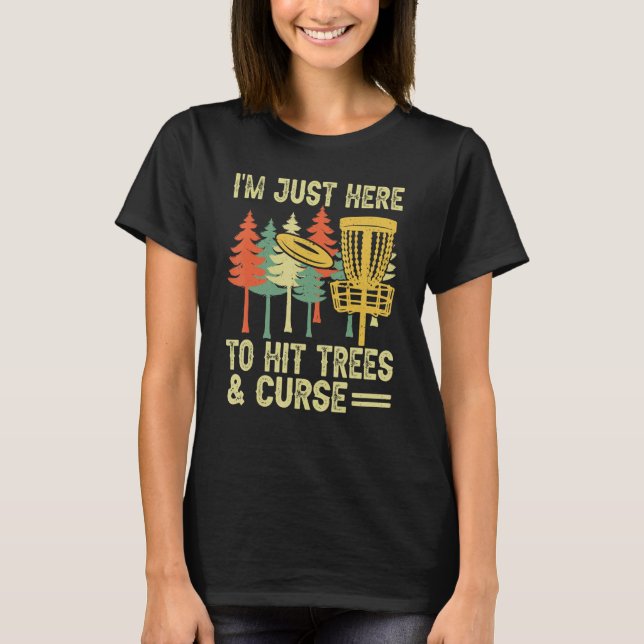 I M Just Here To Hit Trees Curse  Disc Golf T-Shirt (Front)