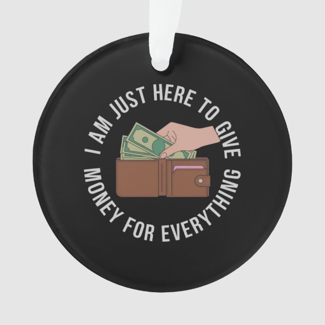 I’m Just Here to Pay for Everything The Ultimate  Ornament (Front)
