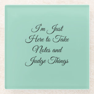 I’m Just Here to Take Notes and Judge Things Glass Coaster