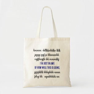 I’m just in awe of how well this is going. tote bag