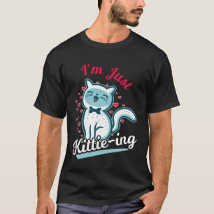 I m Just Kittie ing for cat T-Shirt