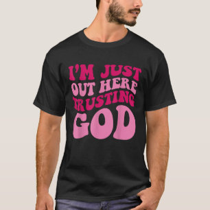 I m Just Out Here Trusting God Funny Saying Groovy T-Shirt