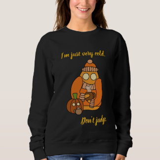 I’m just very cold. Don’t judge. Sweatshirt