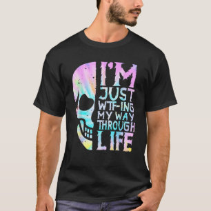 I m Just WTF ing My Way Through Life Funny skull t T-Shirt