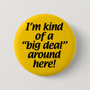 I’m kind of a big deal around here. 6 cm round badge