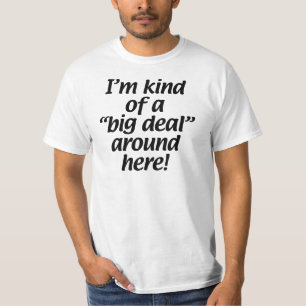 I’m kind of a big deal around here. T-Shirt