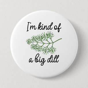I’m Kind Of A Big Dill 7.5 Cm Round Badge