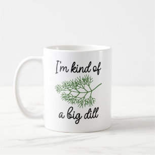 I’m Kind Of A Big Dill Coffee Mug
