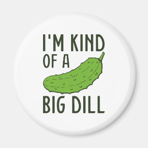 I’m Kind Of A Big Dill Magnet